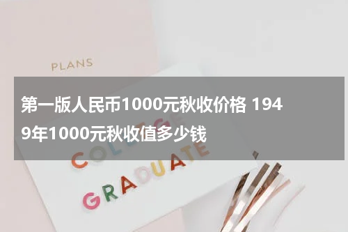 第一版人民币1000元秋收价格 1949年1000元秋收值多少钱