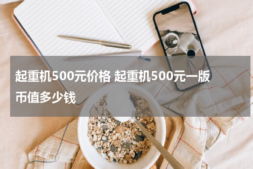 起重机500元价格 起重机500元一版币值多少钱