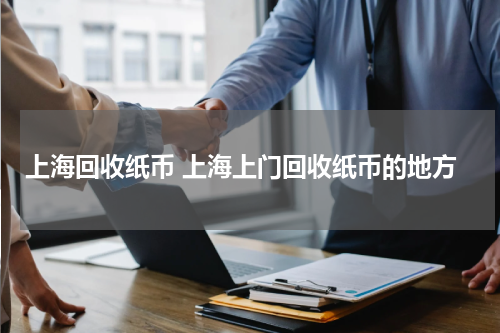 上海回收纸币 上海上门回收纸币的地方