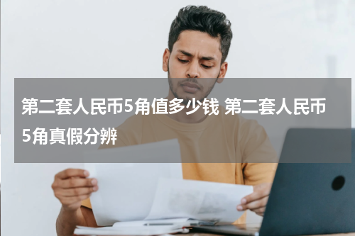第二套人民币5角值多少钱 第二套人民币5角真假分辨