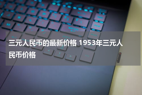 三元人民币的最新价格 1953年三元人民币价格